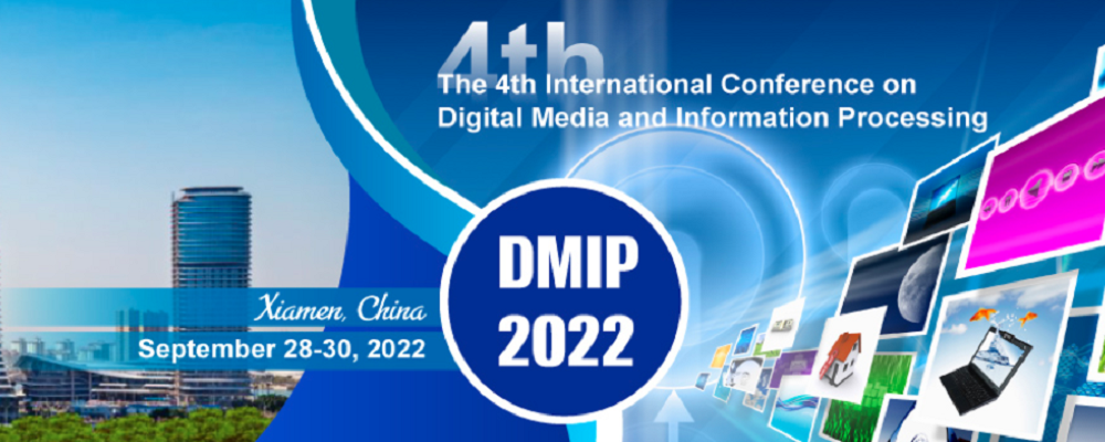 2022 the 4th International Conference on Digital Media and Information Processing (DMIP 2022), Xiamen, China