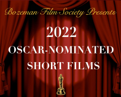 Bozeman Film Society - 2022 Oscar-Nominated Short Films | March 5 and 6