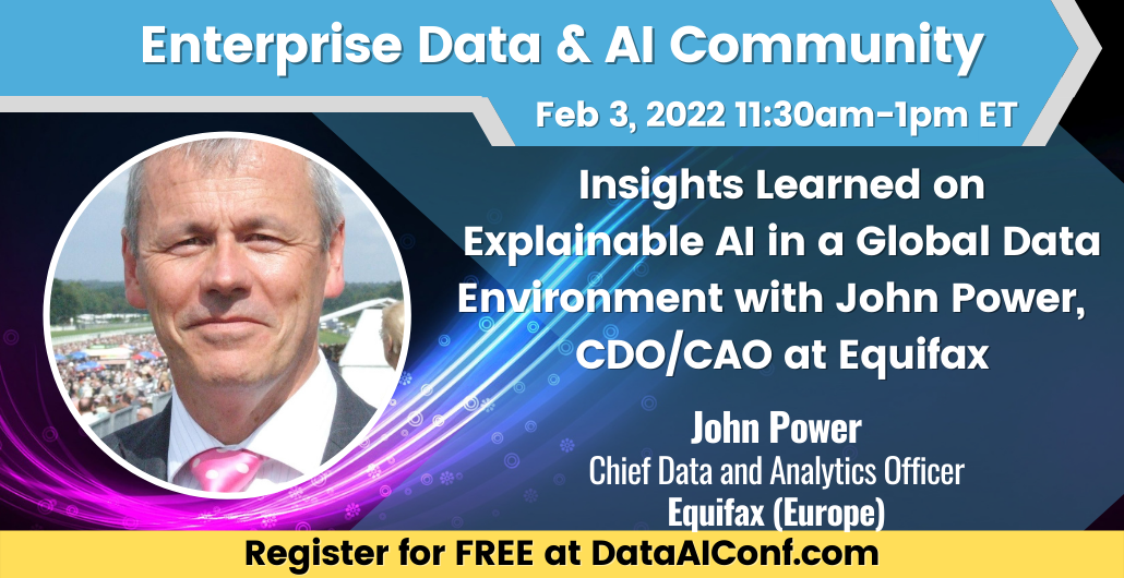 Thu., Feb 3: Insights Learned on Explainable AI in a Global Data Environment with John Power, CDO/CAO at Equifax, Online Event