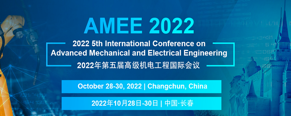 2022 5th International Conference on Advanced Mechanical and Electrical Engineering (AMEE 2022), Changchun, China