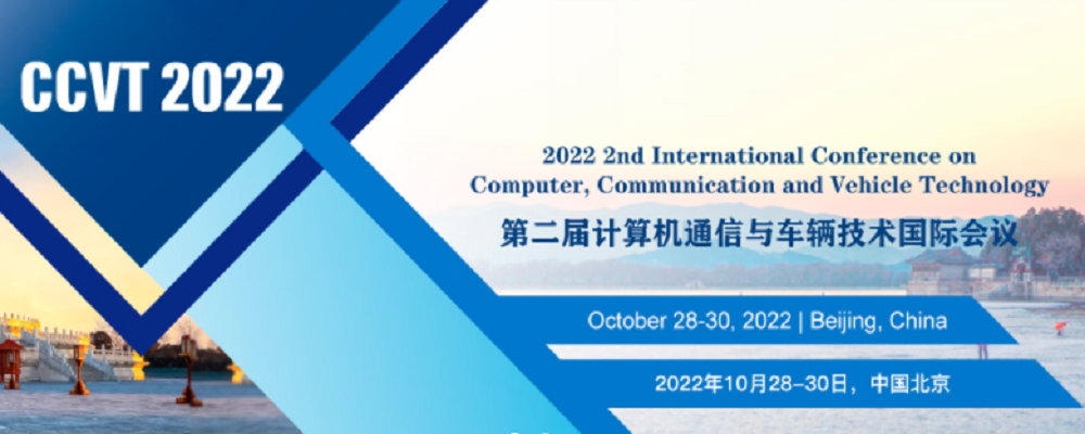 2022 2nd International Conference on Computer, Communication and Vehicle Technology (CCVT 2022), Beijing, China