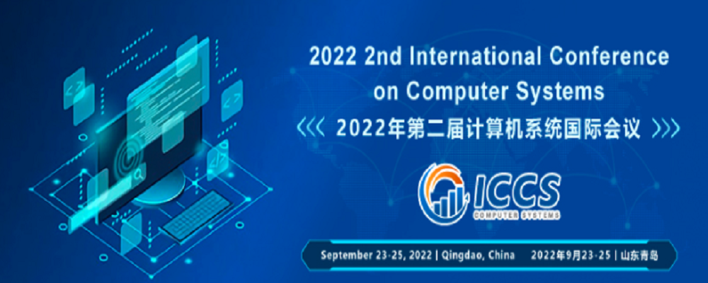 2022 the 2nd International Conference on Computer Systems (ICCS 2022), Qingdao, China