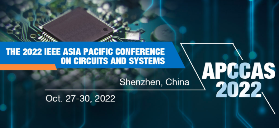 The 2022 IEEE the 18th Asia Pacific Conference on Circuits and Systems (IEEE APCCAS 2022), Shenzhen, China
