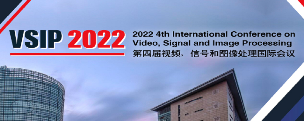 2022 4th International Conference on Video, Signal and Image Processing (VSIP 2022), Shanghai, China