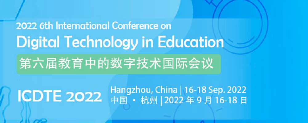 2022 6th International Conference on Digital Technology in Education (ICDTE 2022), Hangzhou, China