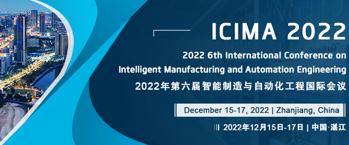 2022 6th International Conference on Intelligent Manufacturing and Automation Engineering (ICIMA 2022), Zhanjiang, China