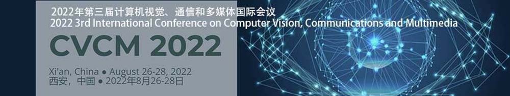 2022 3rd International Conference on Computer Vision, Communications and Multimedia (CVCM 2022) -EI Compendex, Xi'an, Shanxi, China
