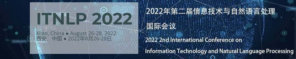 2022 2nd International Conference on Information Technology and Natural Language Processing (ITNLP 2022) -EI Compendex, Xi'an, Shanxi, China