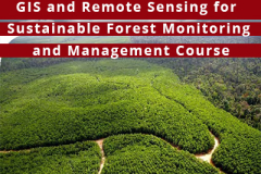 GIS AND REMOTE SENSING FOR SUSTAINABLE FOREST MONITORING AND MANAGEMENT COURSE