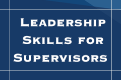 LEADERSHIP SKILLS FOR SUPERVISORS - COMMUNICATION, COACHING AND CONFLICT TRAINING COURSE