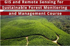 GIS AND REMOTE SENSING FOR SUSTAINABLE FOREST MONITORING AND MANAGEMENT WORKSHOP