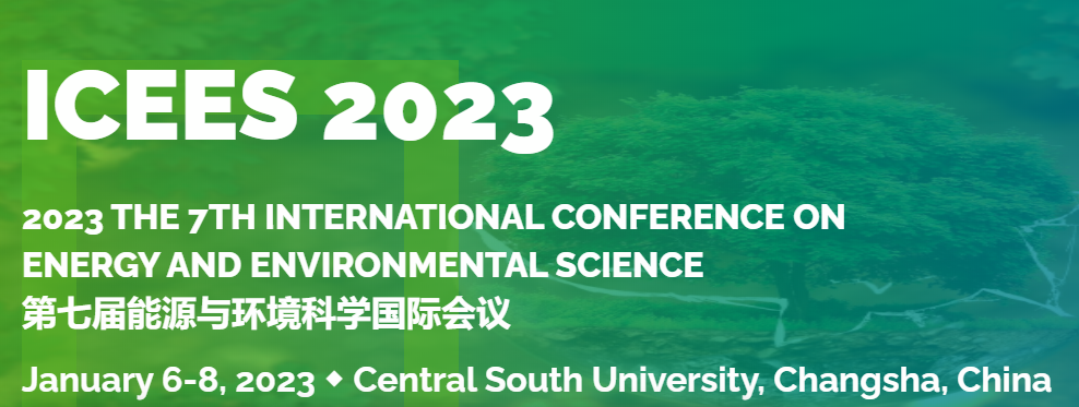 2023 The 7th International Conference on Energy and Environmental Science (ICEES 2023), Changsha, China