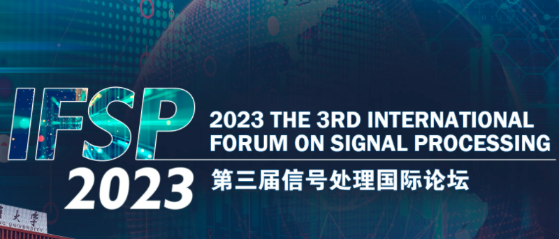 2023 the 3rd International Forum on Signal Processing (IFSP 2023), Chongqing, China