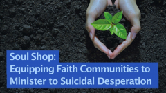 Soul Shop: Equipping Faith Communities to Minister to Suicidal Desperation