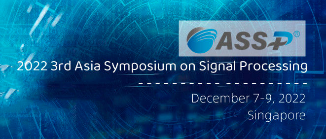 2022 3rd Asia Symposium on Signal Processing (ASSP 2022), Singapore
