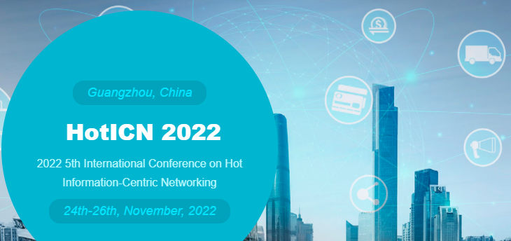2022 5th International Conference on Hot Information-Centric Networking (HotICN 2022), Guangzhou, China