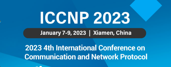 2023 4th International Conference on Communication and Network Protocol (ICCNP 2023), Xiamen, China