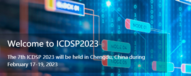 2023 7th International Conference on Digital Signal Processing (ICDSP 2023), Chengdu, China