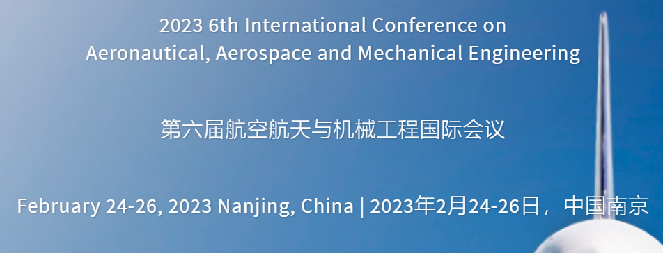 2023 6th International Conference on Aeronautical, Aerospace and Mechanical Engineering (AAME 2023), Nanjing, China