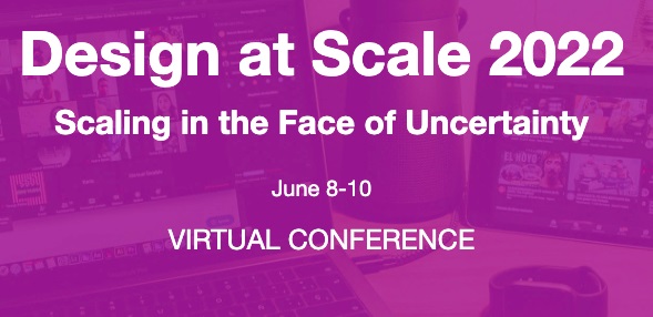 Design at Scale - Scaling in the Face of Uncertainty June 8-10, 2022—Virtual, Online Event