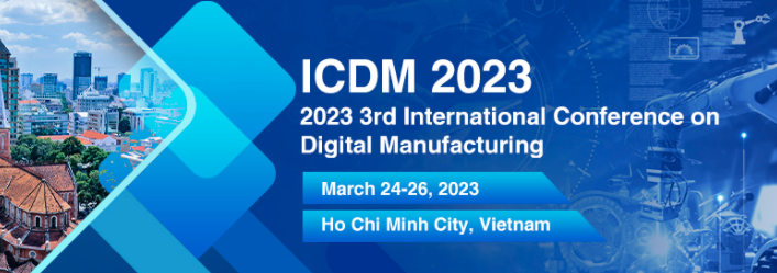 2023 3rd International Conference on Digital Manufacturing (ICDM 2023), Ho Chi Minh City, Vietnam