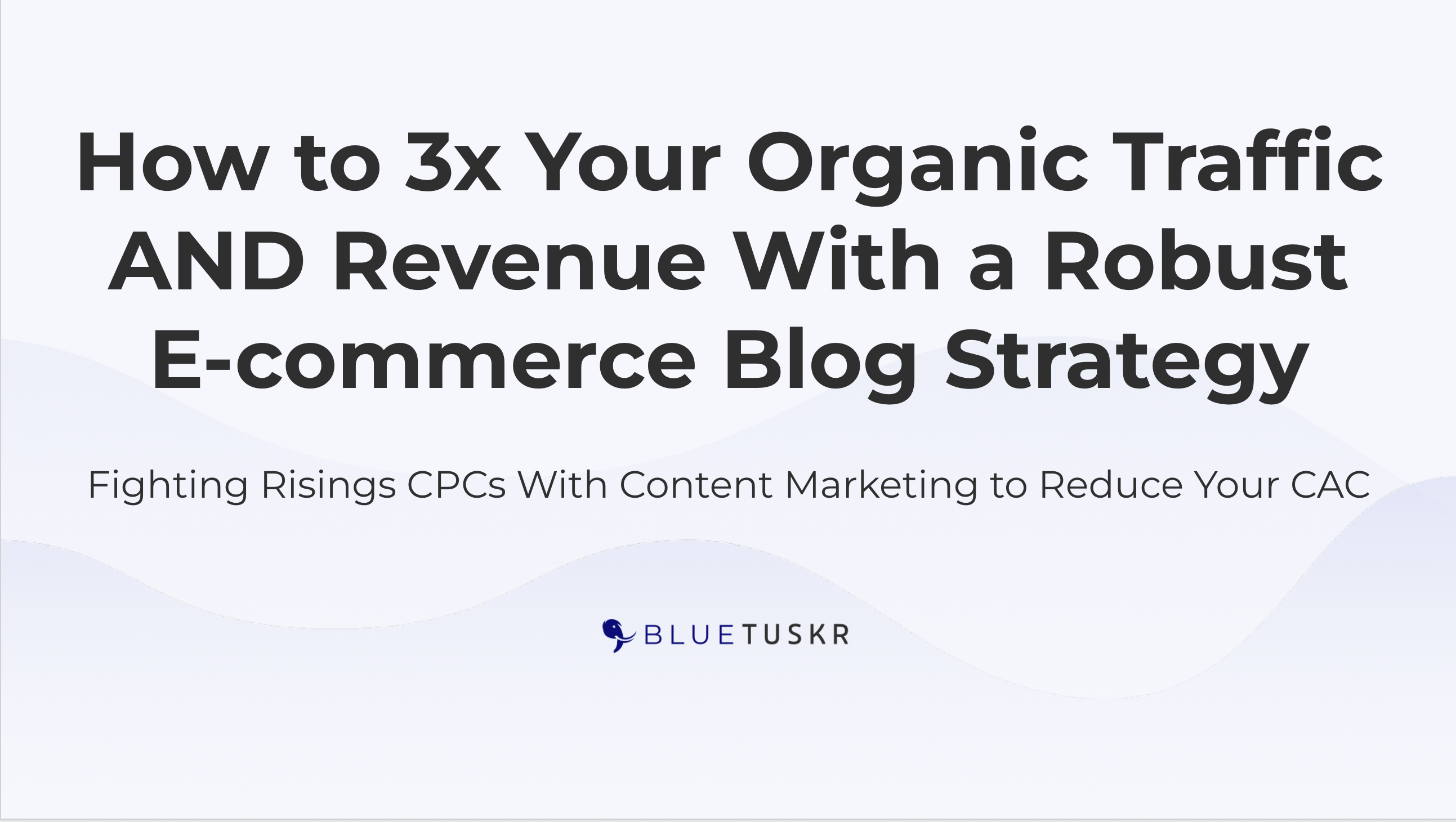 How to 3x Your Organic Traffic AND Revenue ​​​​​​​With a Robust E-commerce Blog Strategy, Online Event