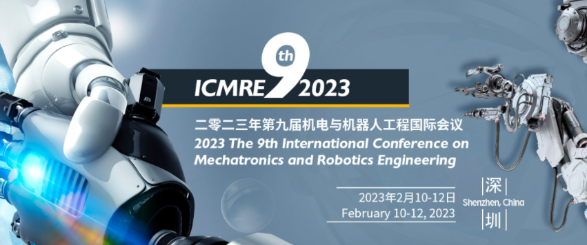 2023 The 9th International Conference on Mechatronics and Robotics Engineering (ICMRE 2023), Shenzhen, China