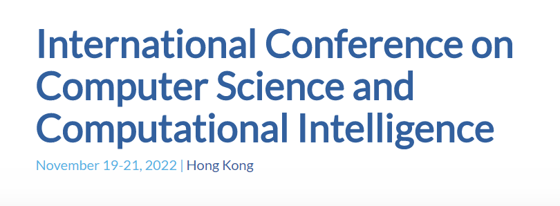 2022 International Conference on Computer Science and Computational Intelligence (CSCI 2022), Hong Kong, China