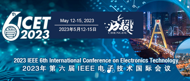 2023 IEEE 6th International Conference on Electronics Technology (IEEE ICET 2023), Chengdu, China
