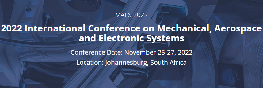 2022 International Conference on Mechanical, Aerospace and Electronic Systems (MAES 2022), Johannesburg, South Africa