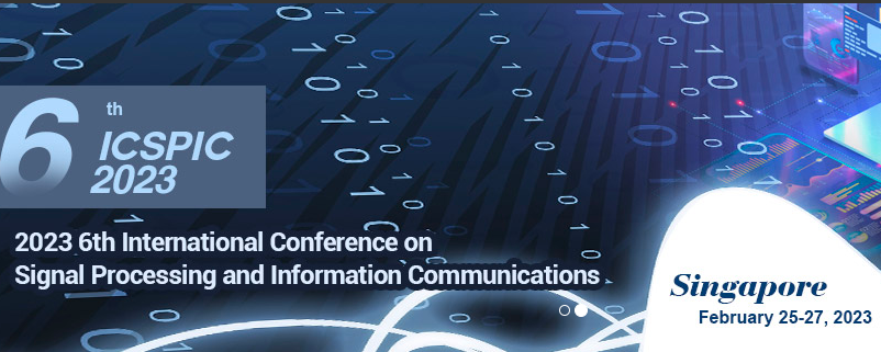 2023 6th International Conference on Signal Processing and Information Communications (ICSPIC 2023), Singapore