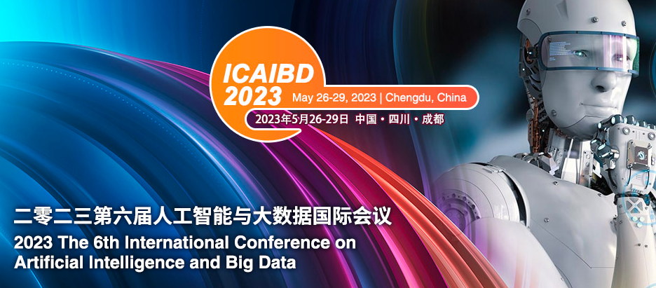 2023 IEEE The 6th International Conference on Artificial Intelligence and Big Data (ICAIBD 2023), Chengdu, China