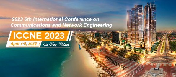 2023 6th International Conference on Communications and Network Engineering (ICCNE 2023), Danang, Vietnam
