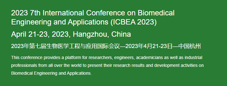 2023 7th International Conference on Biomedical Engineering and Applications (ICBEA 2023), Hangzhou, China