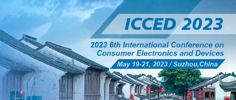 2023 6th International Conference on Consumer Electronics and Devices (ICCED 2023), Suzhou, China