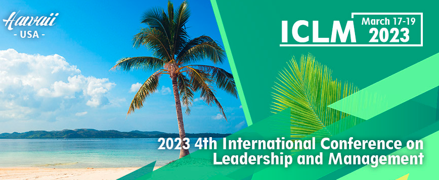 2023 4th International Conference on Leadership and Management (ICLM 2023), Hawaii, United States