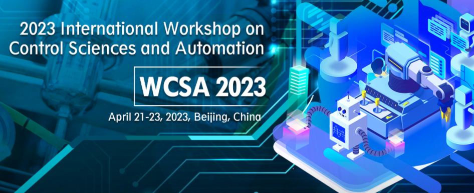 2023 International Workshop on Control Sciences and Automation (WCSA 2023), Beijing, China