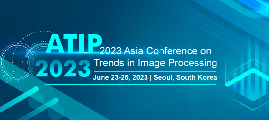 2023 Aisa Conference on Trends in Image Processing (ATIP 2023), Seoul, South korea