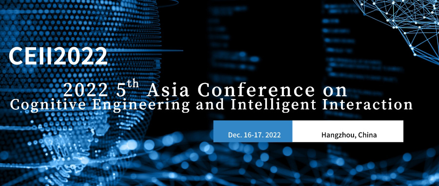 【EI, Scopus】2022 5th Asia Conference on Cognitive Engineering and Intelligent Interaction（CEII2022）, Hangzhou, Zhejiang, China
