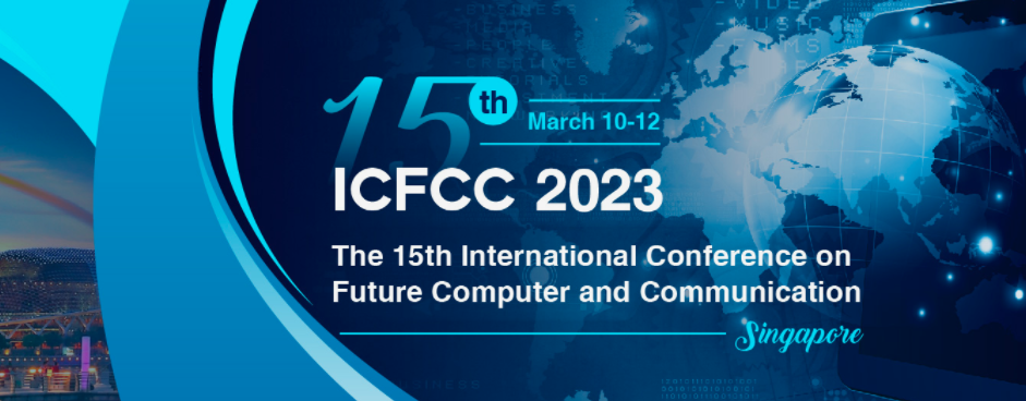 2023 The 15th International Conference on Future Computer and Communication (ICFCC 2023), Singapore