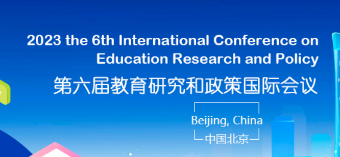 2023 the 6th International Conference on Education Research and Policy (ICERP 2023), Beijing, China