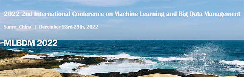 2022 2nd International Conference on Machine Learning and Big Data Management（MLBDM 2022）-EI Compendex, Online Event