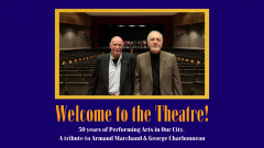 Welcome to the Theatre! 50 years of Performing Arts in Our City. A tribute to Marchand and Charbonneau