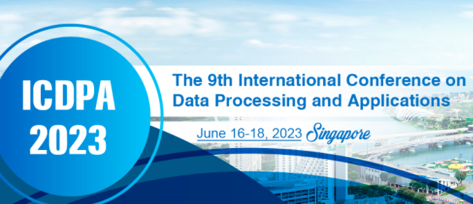 2023 The 9th International Conference on Data Processing and Applications (ICDPA 2023), Singapore