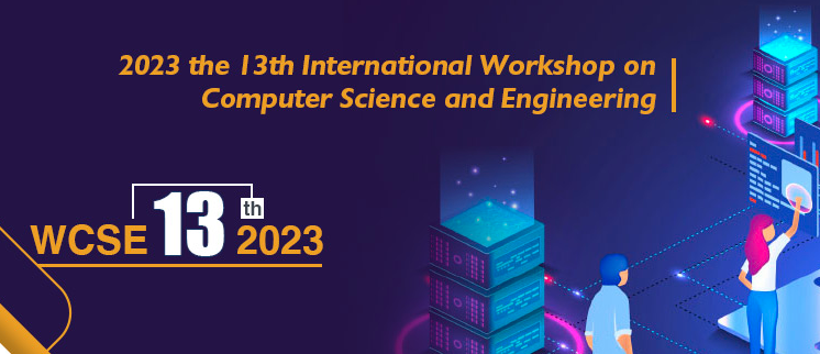 2023 The 13th International Workshop on Computer Science and Engineering (WCSE 2023), Singapore