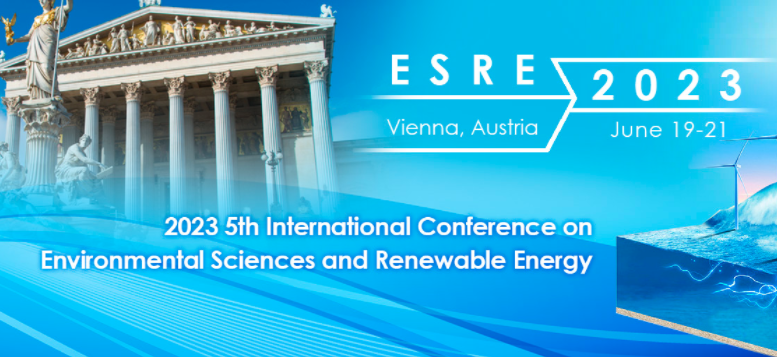 2023 5th International Conference on Environmental Sciences and Renewable Energy (ESRE 2023), Vienna, Austria