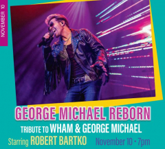 George Michael Reborn: A Tribute to WHAM! and George Michael Starring Robert Bartko