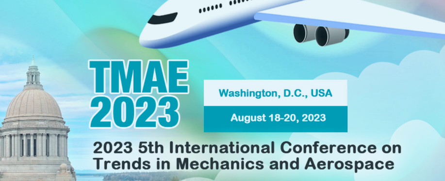 2023 5th International Conference on Trends in Mechanics and Aerospace (TMAE 2023), Washington, United States