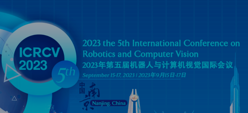 2023 5th International Conference on Robotics and Computer Vision (ICRCV 2023), Nanjing, China