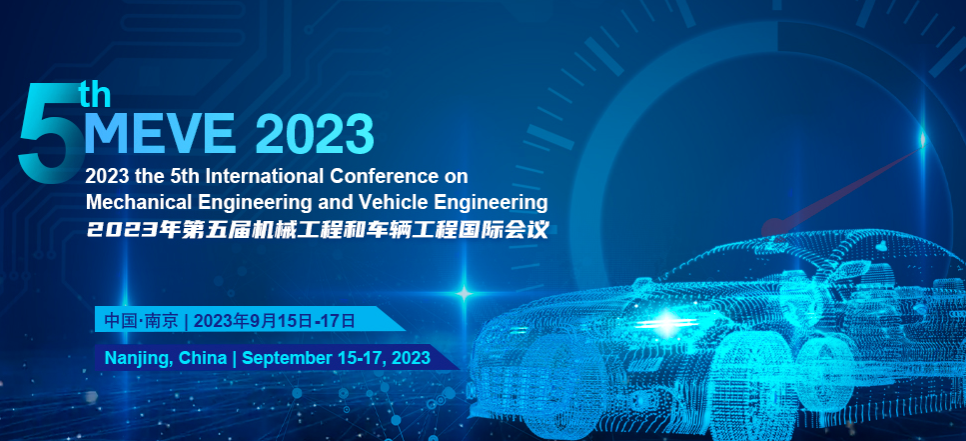 2023 the 5th International Conference on Mechanical Engineering and Vehicle Engineering (MEVE 2023), Nanjing, China